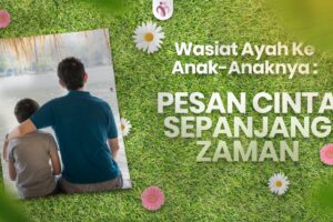 Wasiat Ayah untuk Anak-Anaknya: Pesan Cinta Sepanjang Zaman